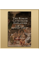 The Roman Catechism Explained for the Modern World