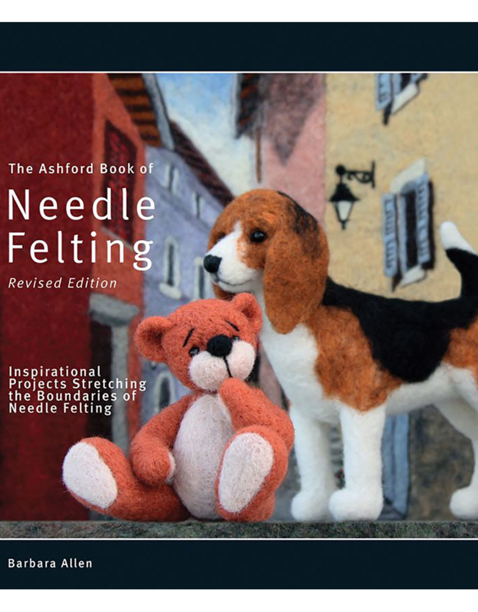The Ashford Book of Needle Felting: Inspirational Projects Stretching the Boundaries of Needle Felting [Book]