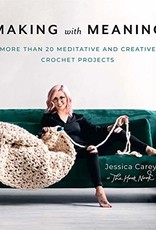 Making with Meaning: More Than 20 Meditative and Creative Crochet Projects