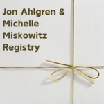 Jon Ahlgren and Michelle Miskowitz Registry