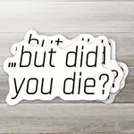 Ozark Sticker Company But did you die? Sticker | Ozark Sticker Company
