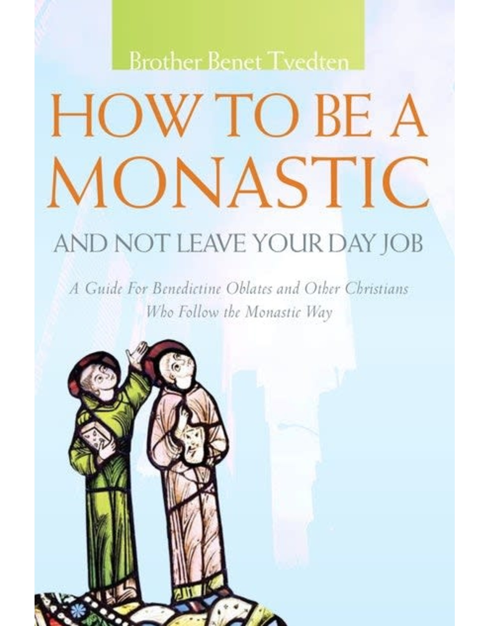 Paraclete Press How to Be a Monastic and Not Leave Your Day Job: A Guide for Benedictine Oblates and Other Christians Who Follow the Monastic Way by Brother Benet Tvedten (Paperback)