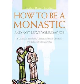 Paraclete Press How to Be a Monastic and Not Leave Your Day Job: A Guide for Benedictine Oblates and Other Christians Who Follow the Monastic Way by Brother Benet Tvedten (Paperback)