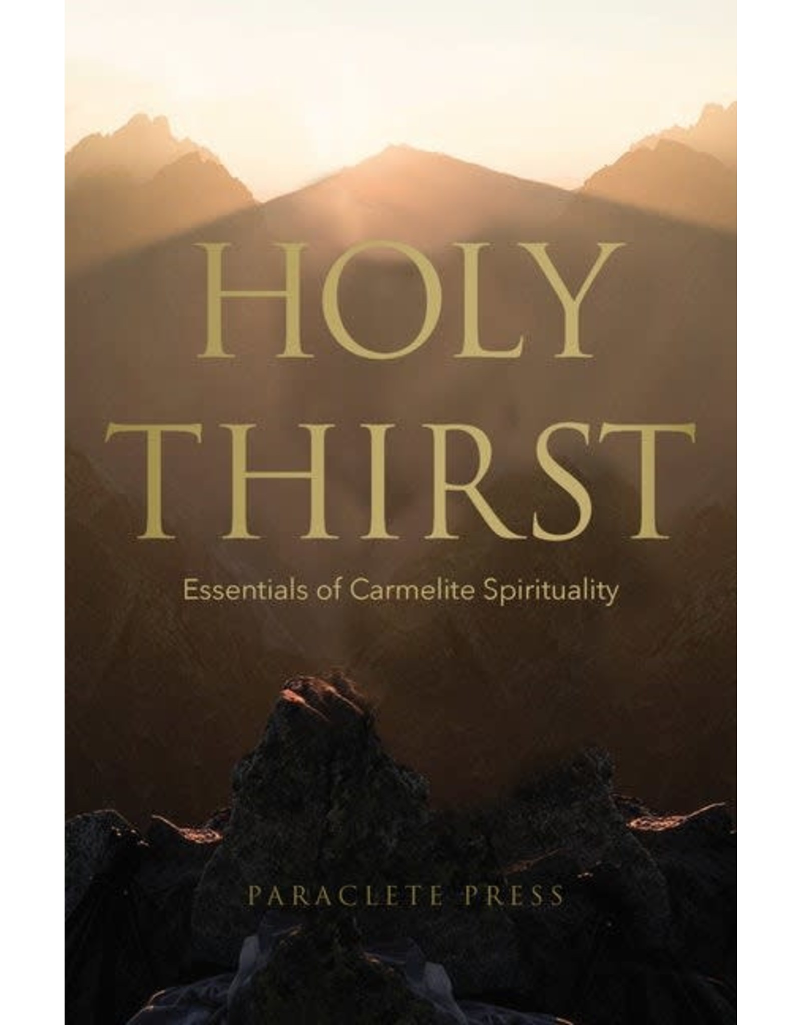 Paraclete Press Holy Thirst: Essentials of Carmelite Spirituality by Paraclete Press (Paperback)