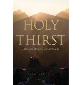 Paraclete Press Holy Thirst: Essentials of Carmelite Spirituality by Paraclete Press (Paperback)