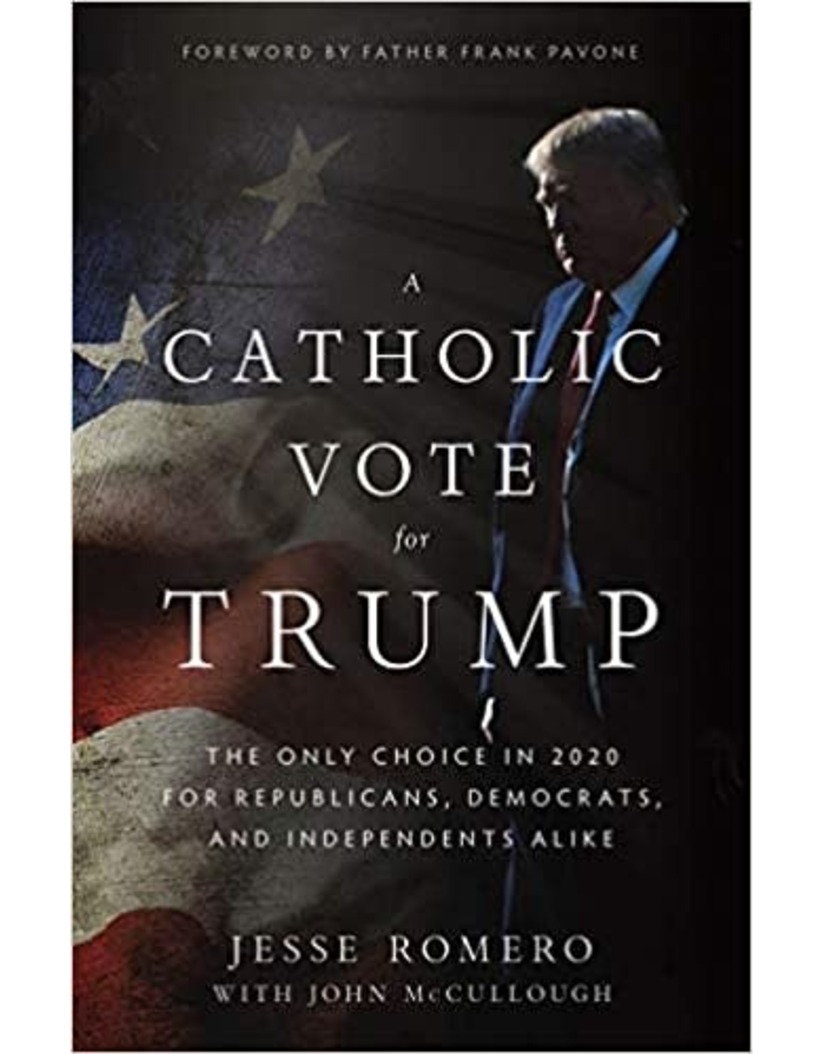 A Catholic Vote for Trump: The Only Choice in 2020 for Republicans, Democrats, and Independents Alike by Jesse Romero