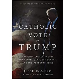 A Catholic Vote for Trump: The Only Choice in 2020 for Republicans, Democrats, and Independents Alike by Jesse Romero