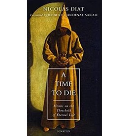 Ignatius Press A Time to Die: Monks on the Threshold of Eternal Life by Nicolas Diat
