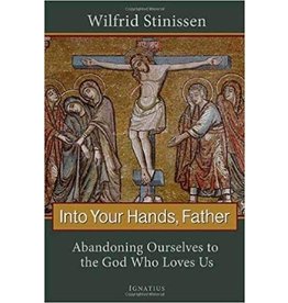 Ignatius Press Into Your Hands, Father: Abandoning Ourselves to the God Who Loves Us by Wilfrid Stinissen (Paperback)