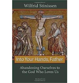 Ignatius Press Into Your Hands, Father: Abandoning Ourselves to the God Who Loves Us by Wilfrid Stinissen (Paperback)