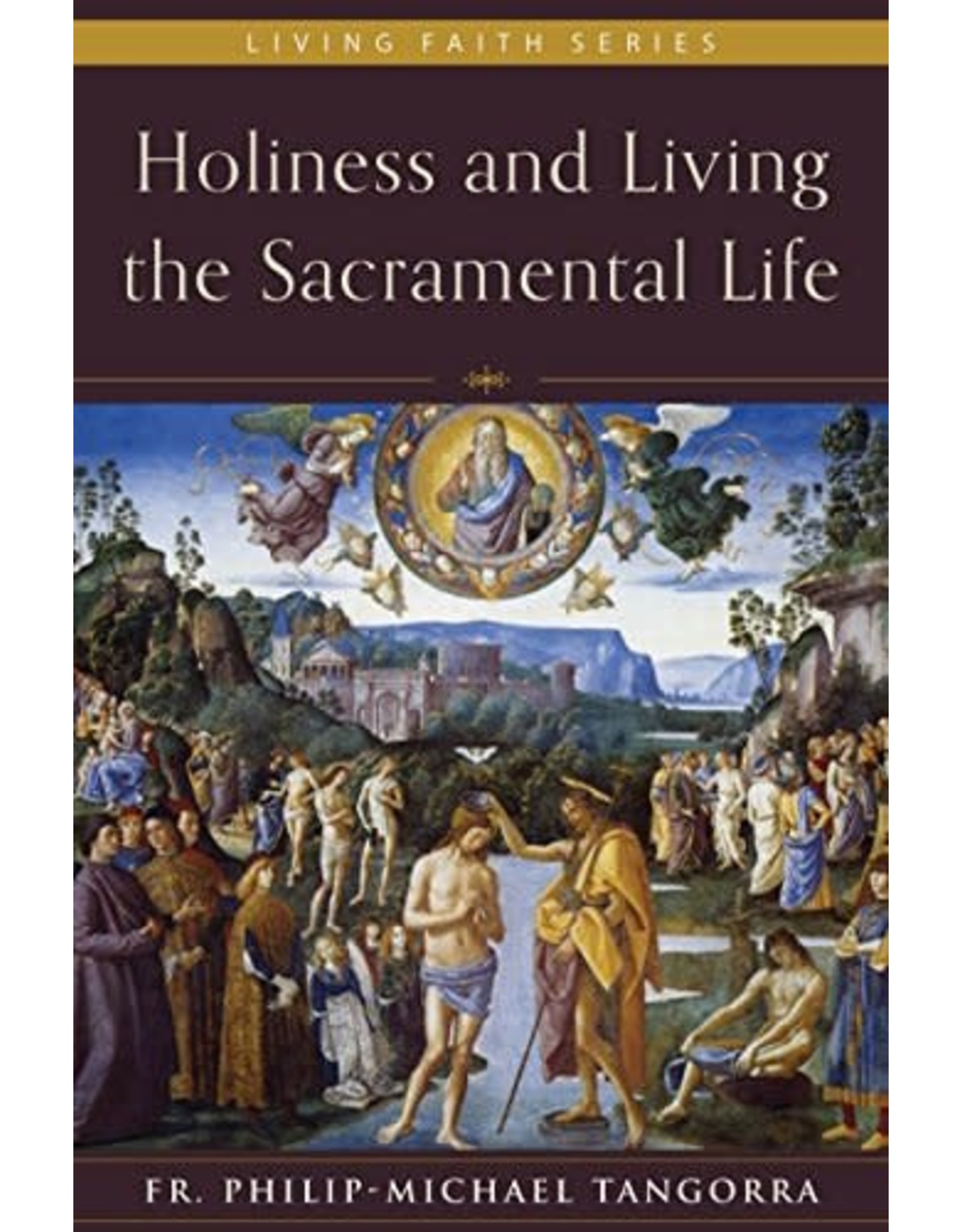 Holiness and Living the Sacramental Life (Living Faith) by Fr. Philip-Michael Tangorra (Hardcover)