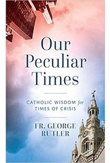 Sophia Press Our Peculiar Times: Catholic Wisdom for Times of Crisis by Fr. George Rutler (Paperback)