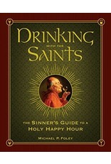 Drinking with the Saints: The Sinner's Guide to a Holy Happy Hour by Michael P. Foley (Hardcover)