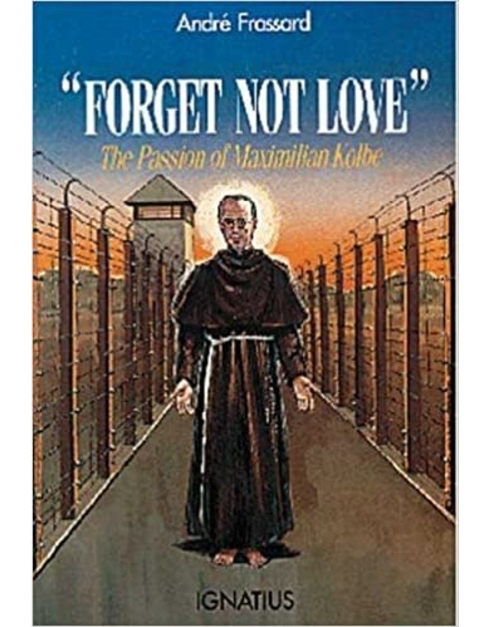 Ignatius Press "Forget Not Love" The Passion of Maximilian Kolbe by Andre Frossard (Paperback)