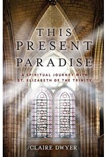 Sophia Press This Present Paradise: A Spiritual Journey with St. Elizabeth of the Trinity by Claire Dwyer (Paperback)