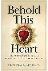 Sophia Press Behold This Heart: St. Francis de Sales and Devotion to the Sacred Heart by Fr. Thomas Dailey, O.S.F.S. (Paperback)