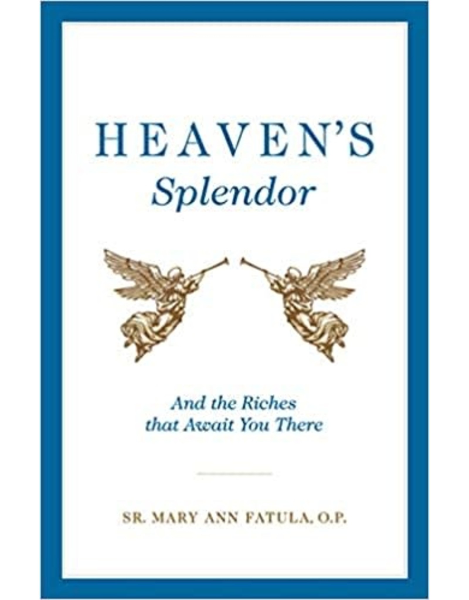 Sophia Press Heaven's Splendor and the Riches That Await You There by Sr. Mary Ann Fatula, O.P. (Paperback)