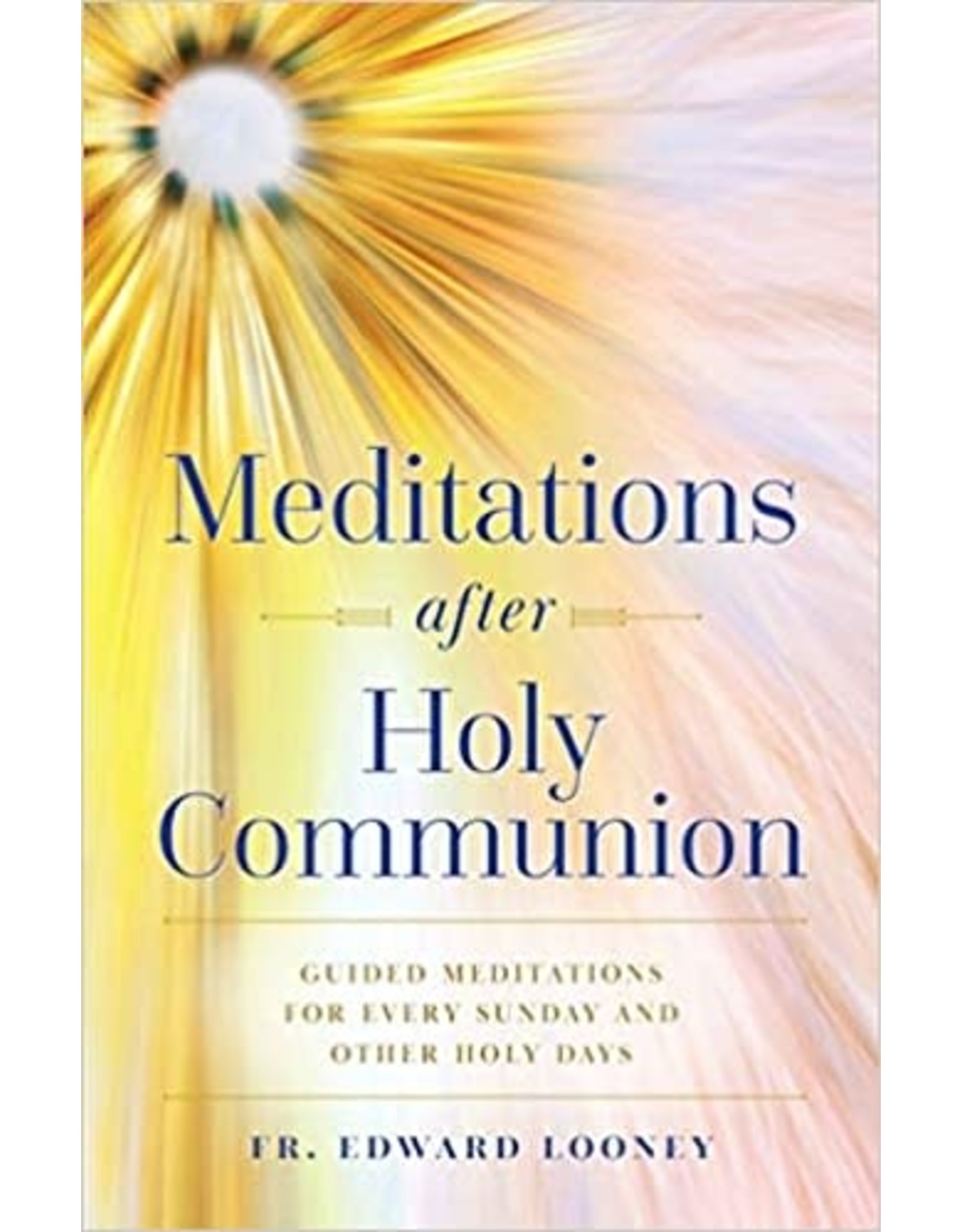 Sophia Press Meditations after Holy Communion: Guided Meditations for Every Sunday and Other Holy Days by Fr. Edward Looney (Paperback)
