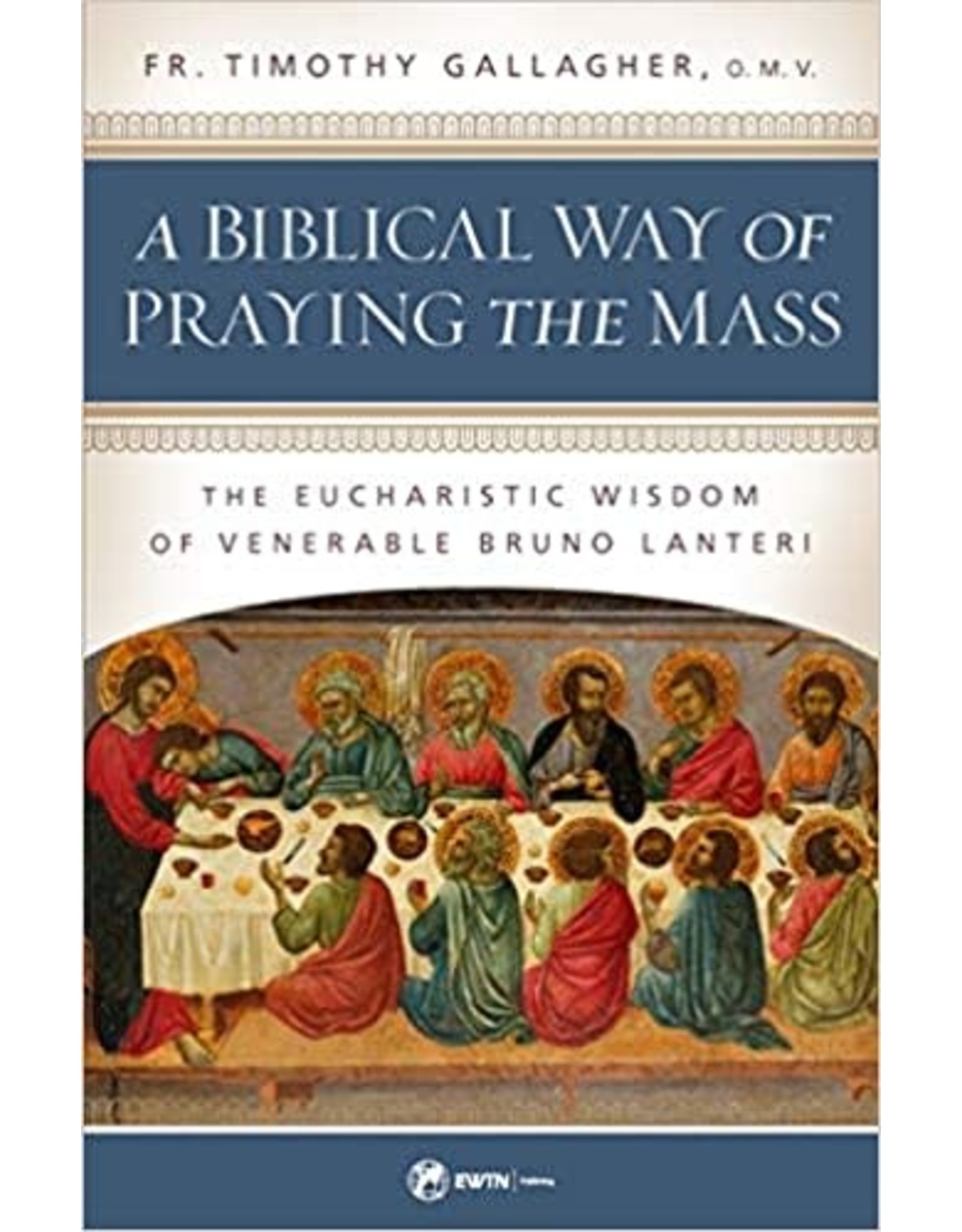 Sophia Press A Biblical Way of Praying the Mass: The Eucharistic Wisdom of Venerable Bruno Lanteri by Fr. Timothy Gallagher, O.M.V. (Paperback)