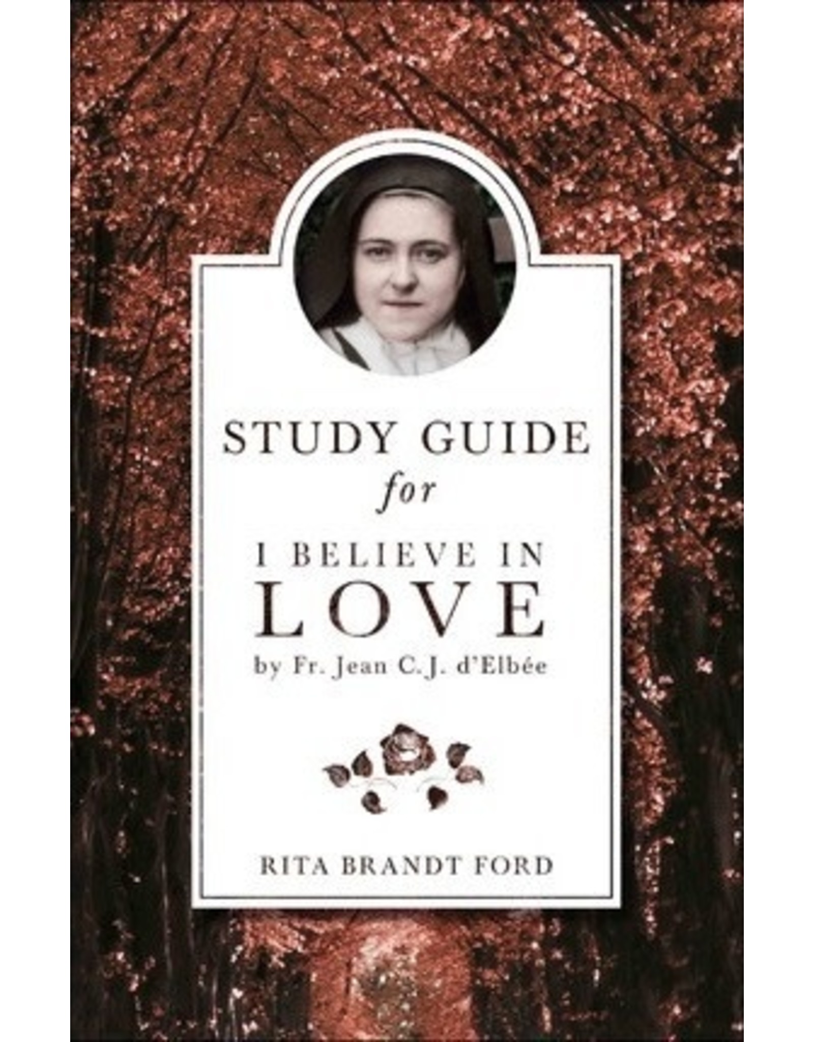 Sophia Press Study Guide for I Believe in Love by Fr. Jean C.J. d'Elbee by Rita Brandt Ford