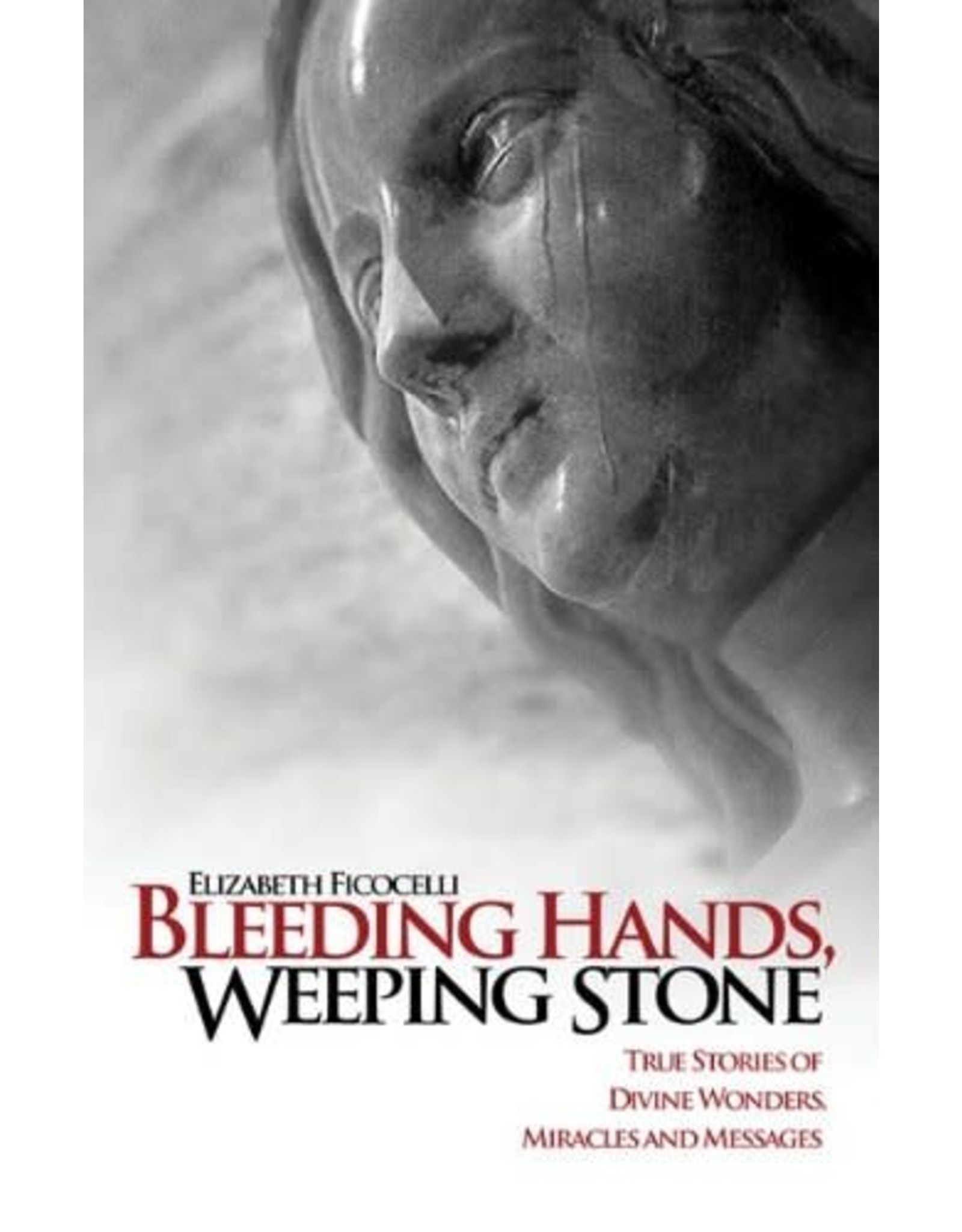 Tan Books Bleeding Hands, Weeping Stone: True Stories Of Divine Wonders, Miracles, And Messages by Elizabeth Ficocelli (Paperback)