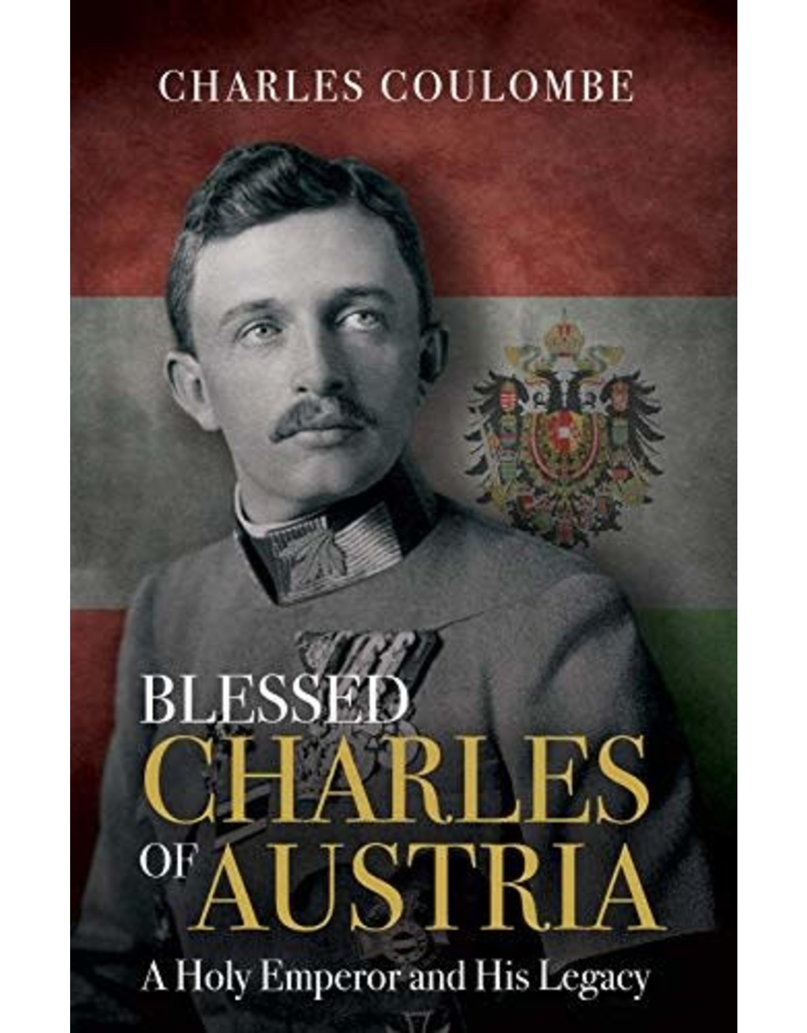 Tan Books Blessed Charles Of Austria: A Holy Emperor And His Legacy by Charles A. Coulombe (Hardcover)