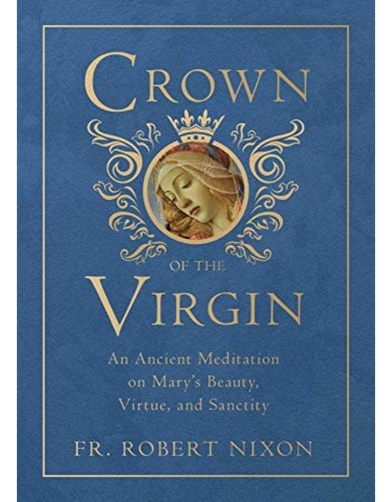 Tan Books Crown Of The Virgin: An Ancient Meditation On Mary's Beauty, Virtue, And Sanctity by Fr. Robert Nixon, OSB (Hardcover)