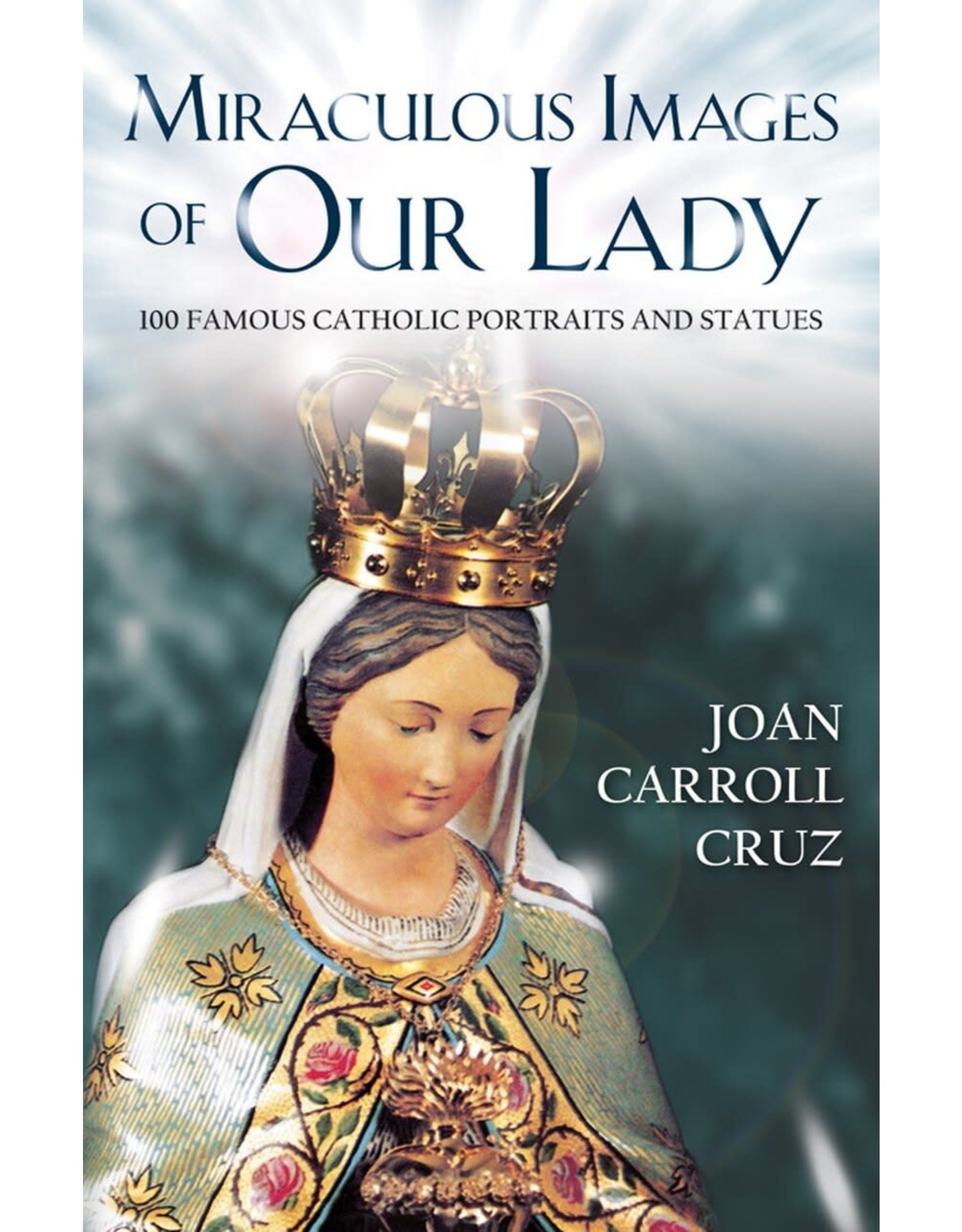 Tan Books Miraculous Images Of Our Lady: 100 Famous Catholic Portraits And Statues by Joan Carroll Cruz (Paperback)