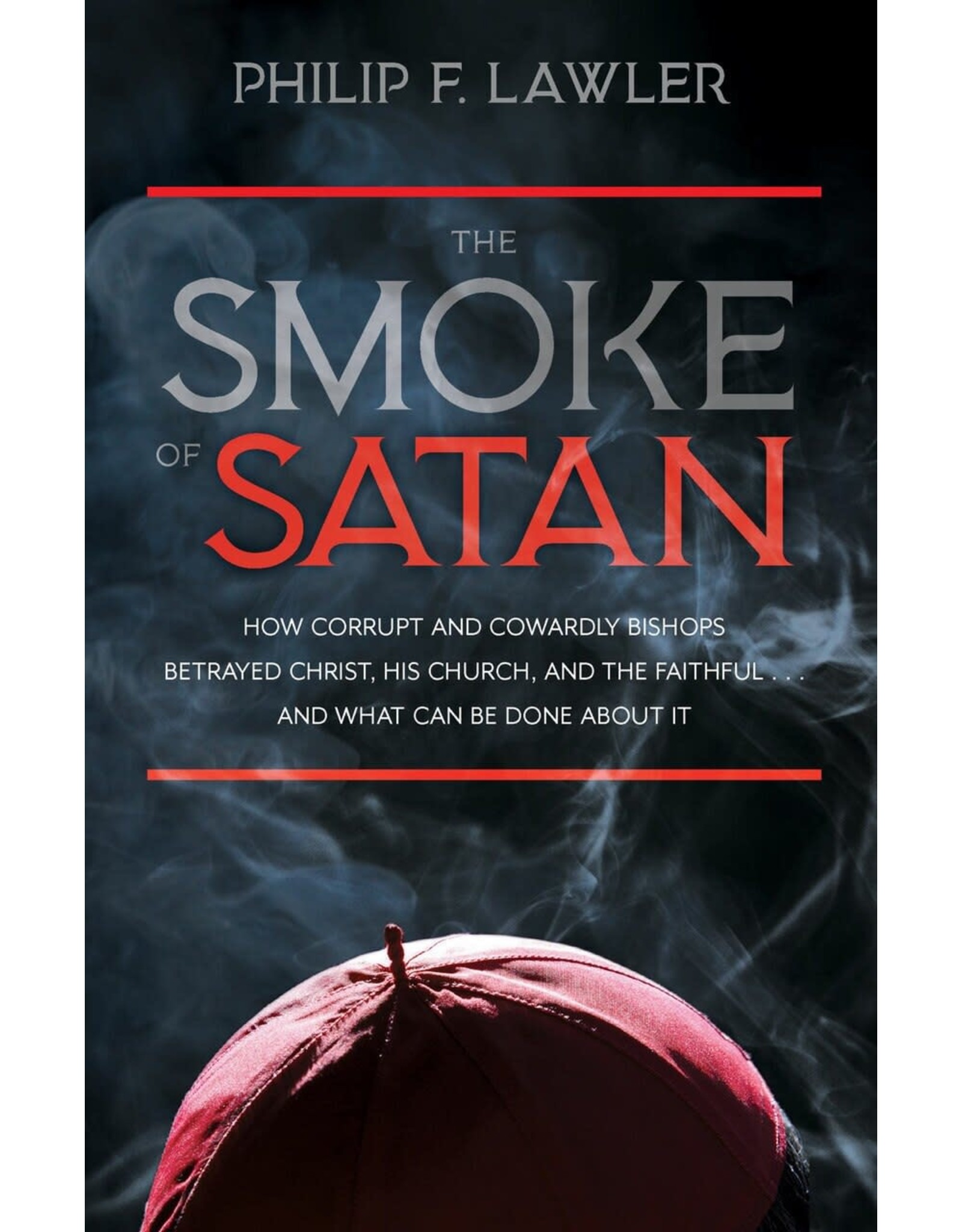 Tan Books The Smoke Of Satan: How Corrupt And Cowardly Bishops Betrayed Christ, His Church, And The Faithful And What Can Be Done About It by Philip F. Lawler (Paperback)