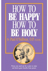 Tan Books How To Be Happy, How To Be Holy by Rev. Fr. Paul O'Sullivan, O.P. (E.D.M.) (Paperback)