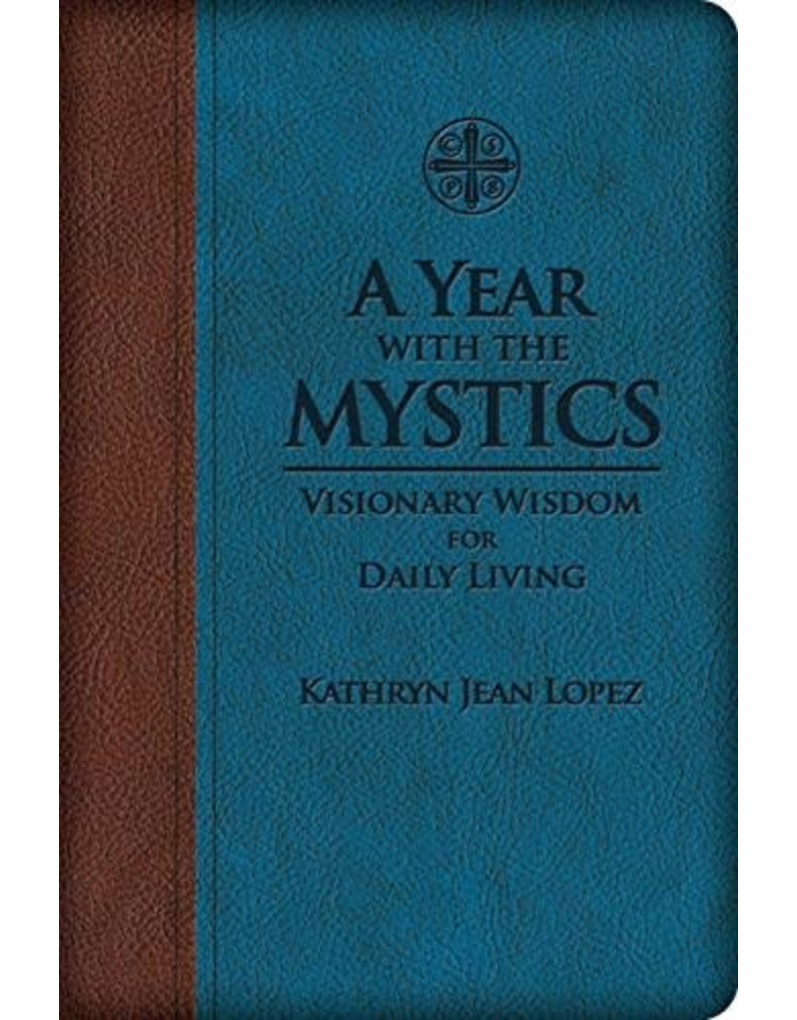 A Year with the Mystics: Visionary Wisdom for Daily Living by Kathyrn Jean Lopez (LuxLeather Binding)