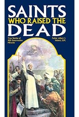 Saints Who Raise the Dead: True Stories of 400 Resurrection Miracles