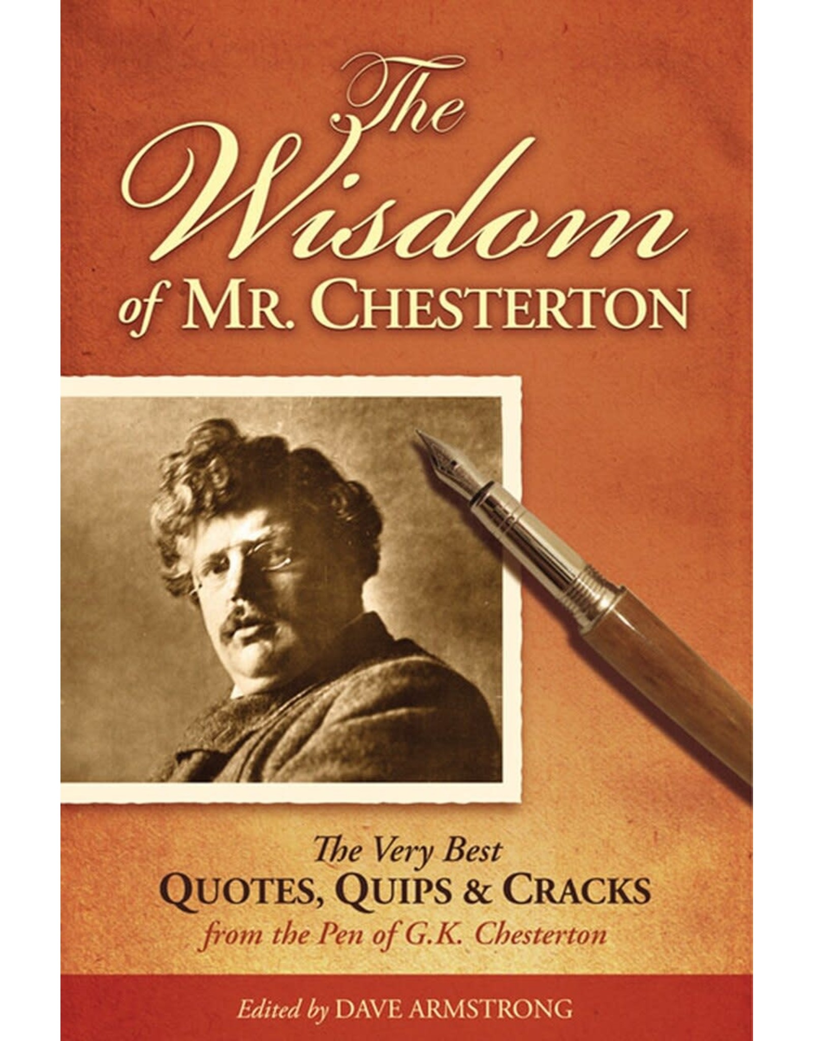 The Wisdom Of Mr. Chesterton: The Very Best Quotes, Quips, And Cracks From The Pen Of G.K. Chesterton edited by Dave Armstrong (Paperback)