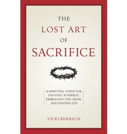 Sophia Press The Lost Art of Sacrifice:  A Spiritual Guide for Denying Yourself, Embracing the Cross, and Finding Joy by Vicki Burbach (Paperback)