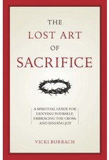 Sophia Press The Lost Art of Sacrifice:  A Spiritual Guide for Denying Yourself, Embracing the Cross, and Finding Joy by Vicki Burbach (Paperback)