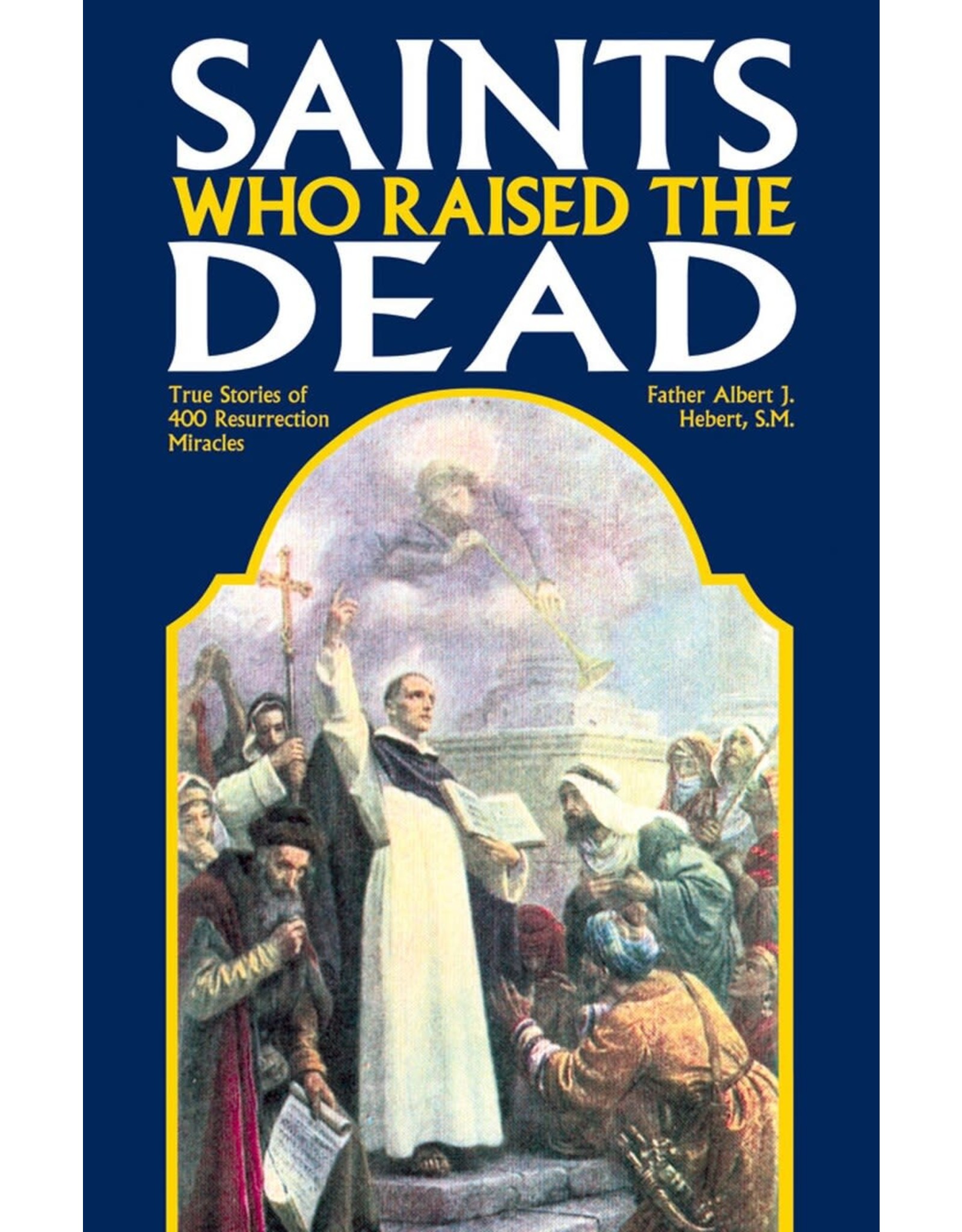 Tan Books Saints Who Raised the Dead by Father Albert J. Hebert, SM (Paperback)