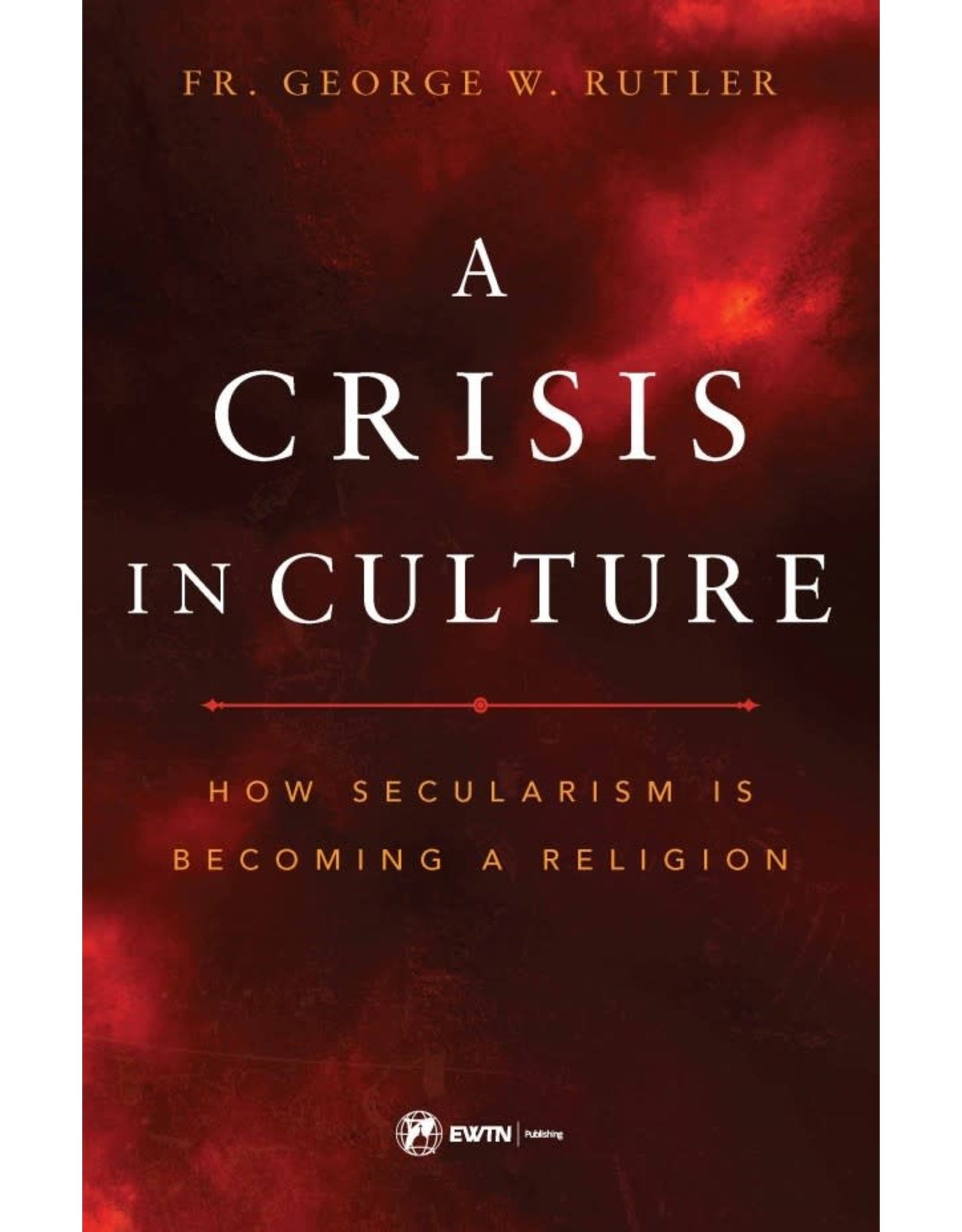 A Crisis in Culture by Fr. George W. Rutler