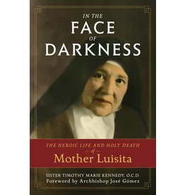 Sophia Press In The Face of Darkness: The Heroic Life and Holy Death of Mother Luisita by Sister Timothy Marie Kennedy, OCD (Paperback)