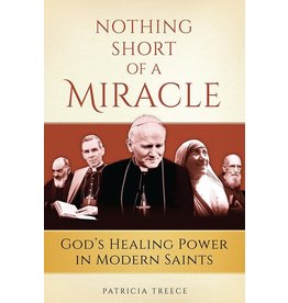 Sophia Press Nothing Short of a Miracle: God's Healing Power in Modern Saints by Patricia Treece (Paperback)