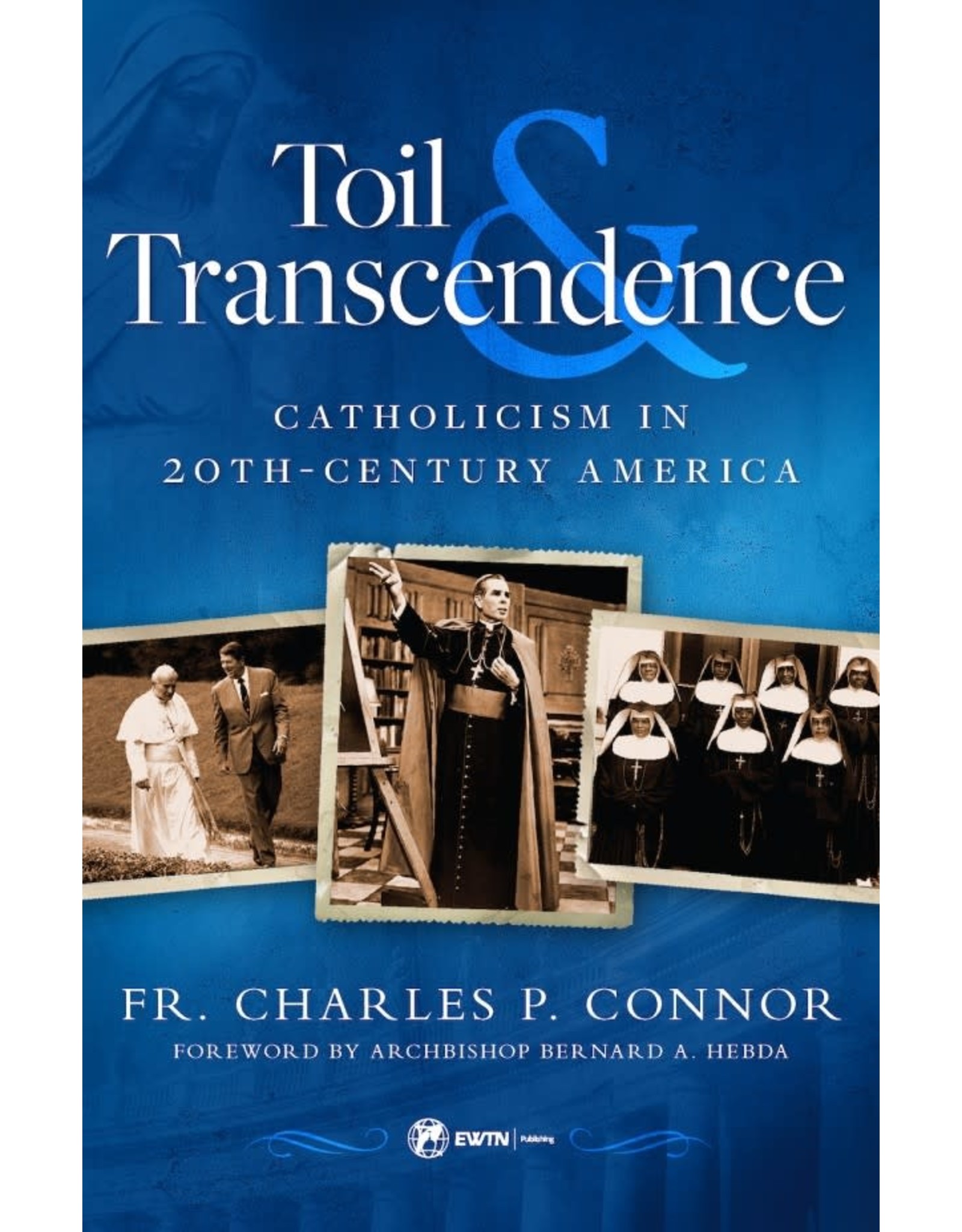 Sophia Press Toil & Transcendence: Catholicism in 20th Century America by Fr. Charles P. Connor