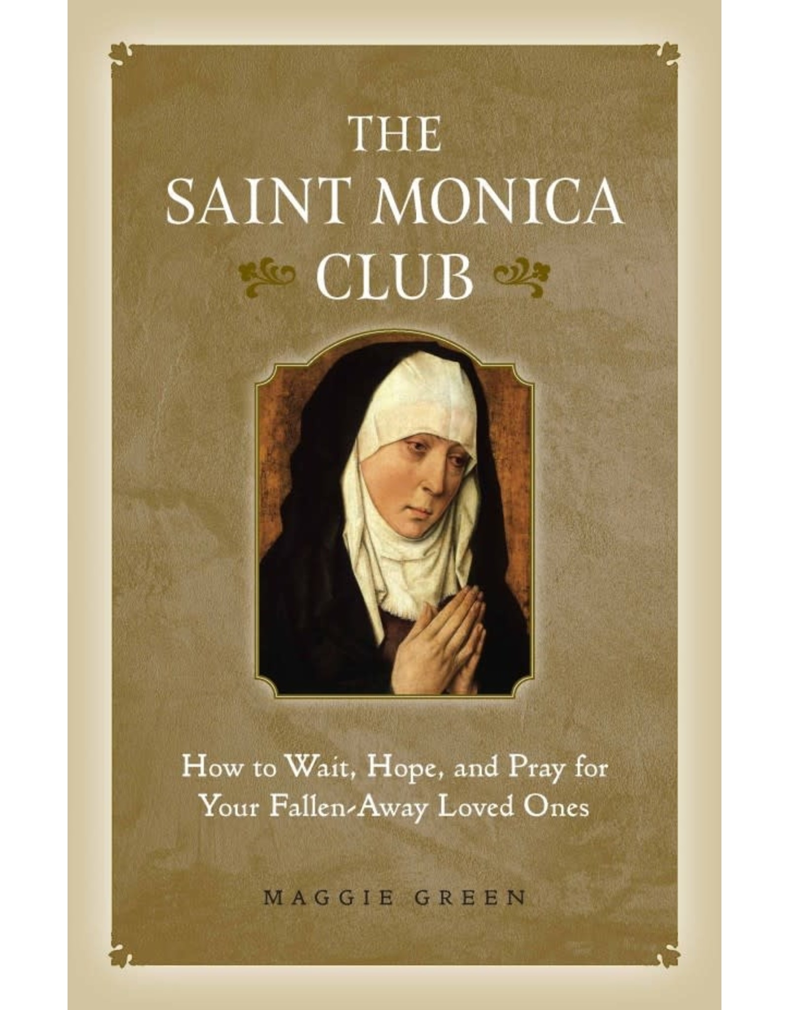Sophia Press The Saint Monica Club: How to Wait, Hope, and Pray for Your Fallen Away Loved Ones by Maggie Green (Paperback)