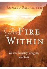 Paraclete Press The Fire Within: Desire, Sexuality, Longing, and God by Ronald Rolheiser (Paperback)