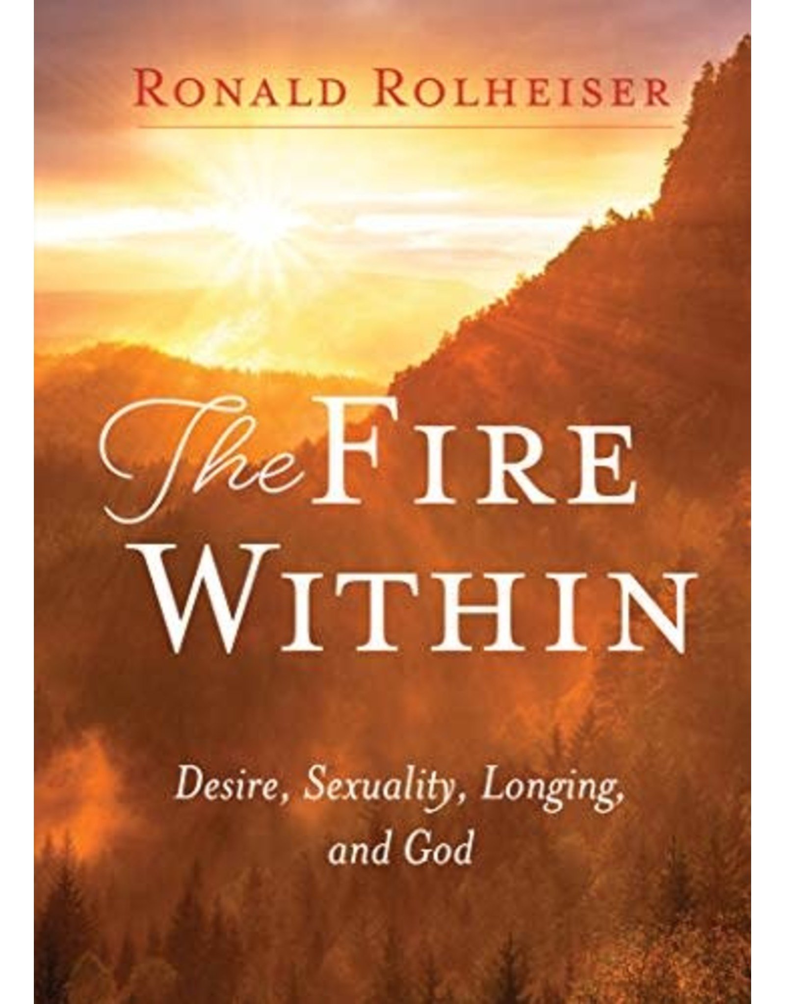 Paraclete Press The Fire Within: Desire, Sexuality, Longing, and God by Ronald Rolheiser (Paperback)