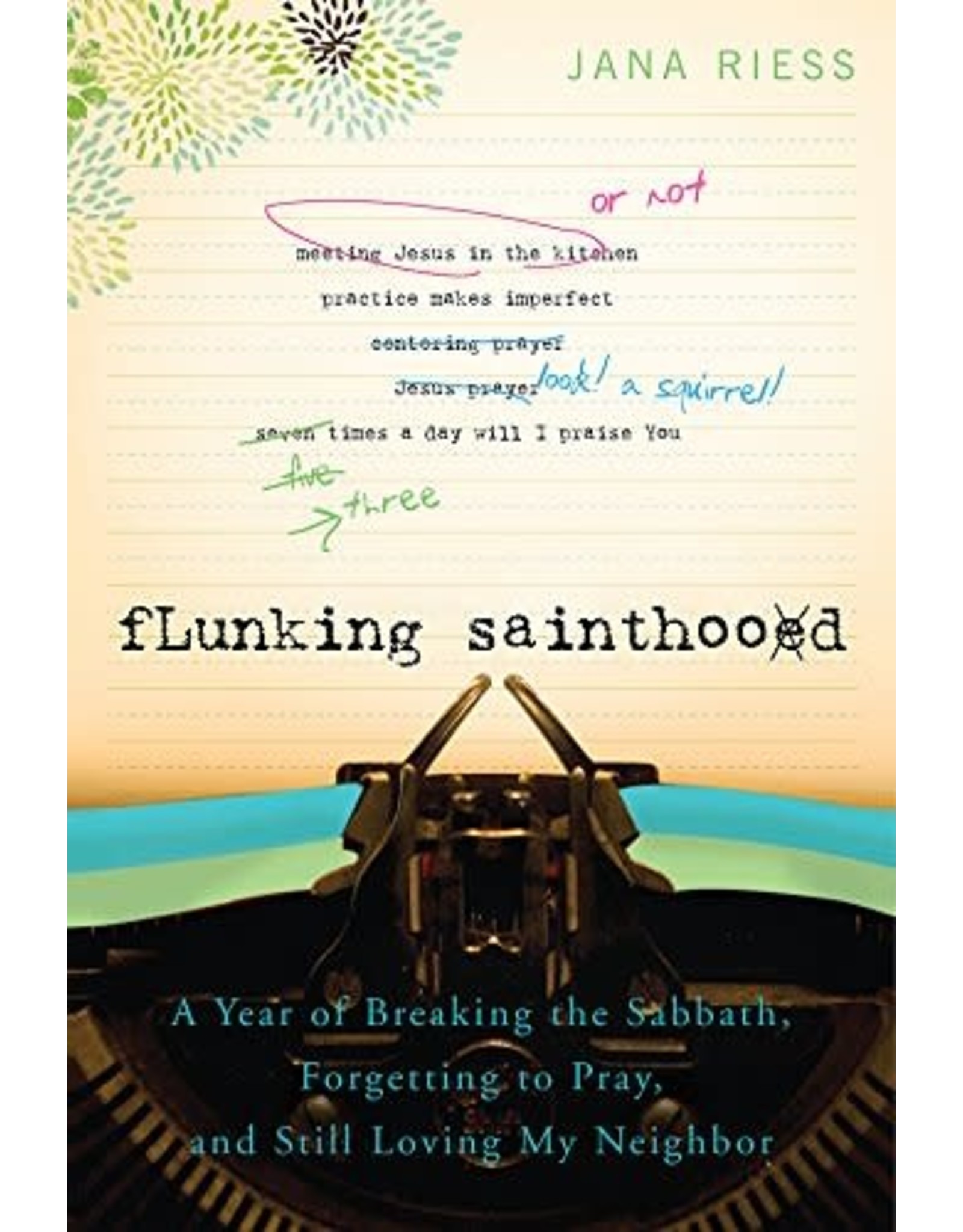 Paraclete Press Flunking Sainthood: A Year of Breaking the Sabbath, Forgetting to Pray, and Still Loving My Neighbor by Jana Riess (Paperback)