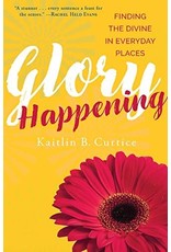 Paraclete Press Glory Happening: Finding the Divine in Everyday Places by Kaitlin B. Curtice (Paperback)