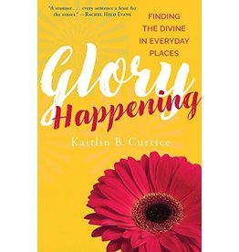 Paraclete Press Glory Happening: Finding the Divine in Everyday Places by Kaitlin B. Curtice (Paperback)