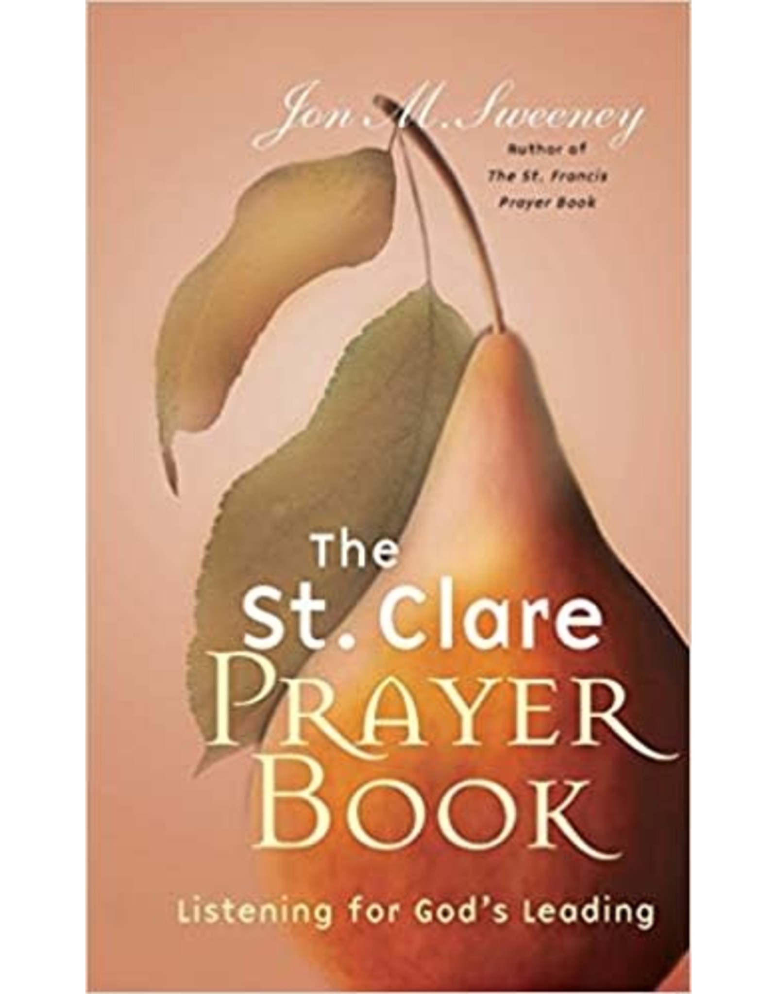 Paraclete Press The St. Clare Prayer Book: Listening for God's Leading by Jon M. Sweeney (Paperback)