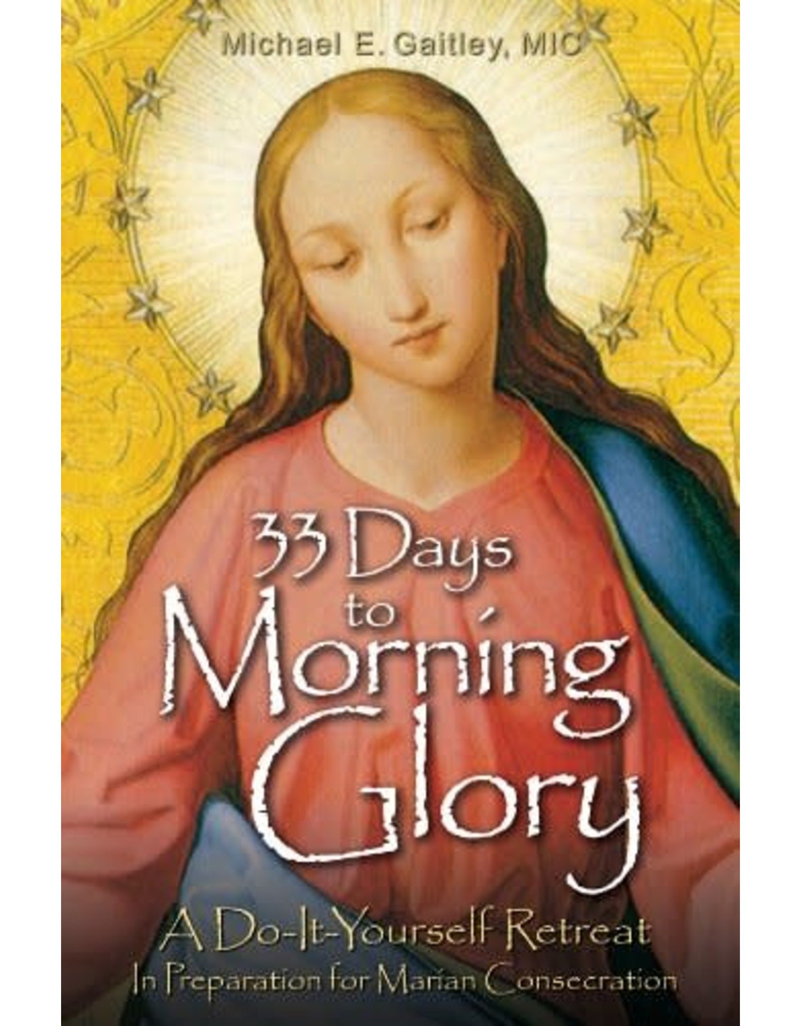 Association of Marian Helpers 33 Days to Morning Glory: A Do-It-Yourself Retreat In Preparation for Marian Consecration  by Michael E. Gaitley (Paperback)
