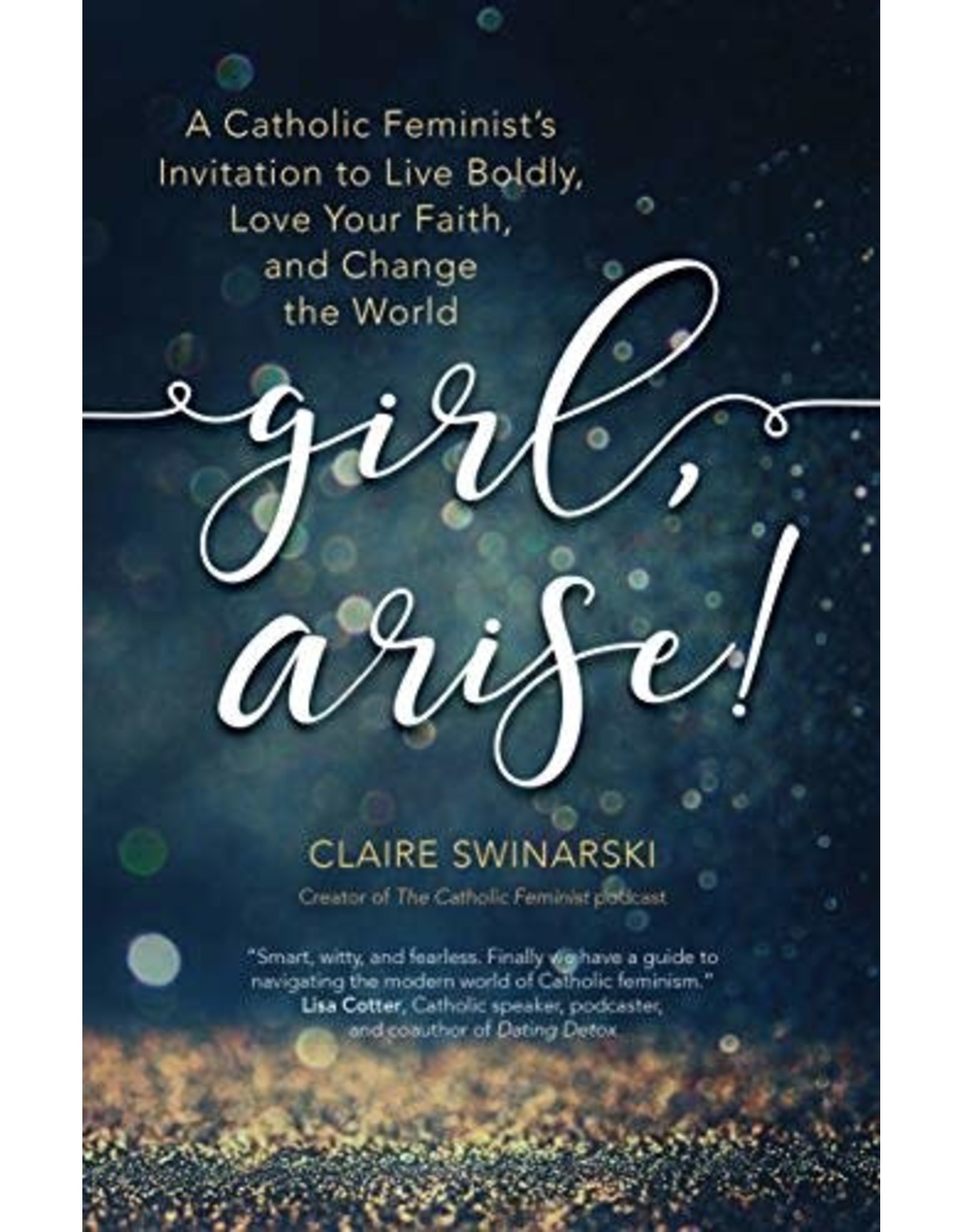 Ave Maria Press Girl, Arise! A Catholic Feminist's Invitation for Live Boldly, Love Your Faith, and Change the World by Claire Swinarski (Paperback)