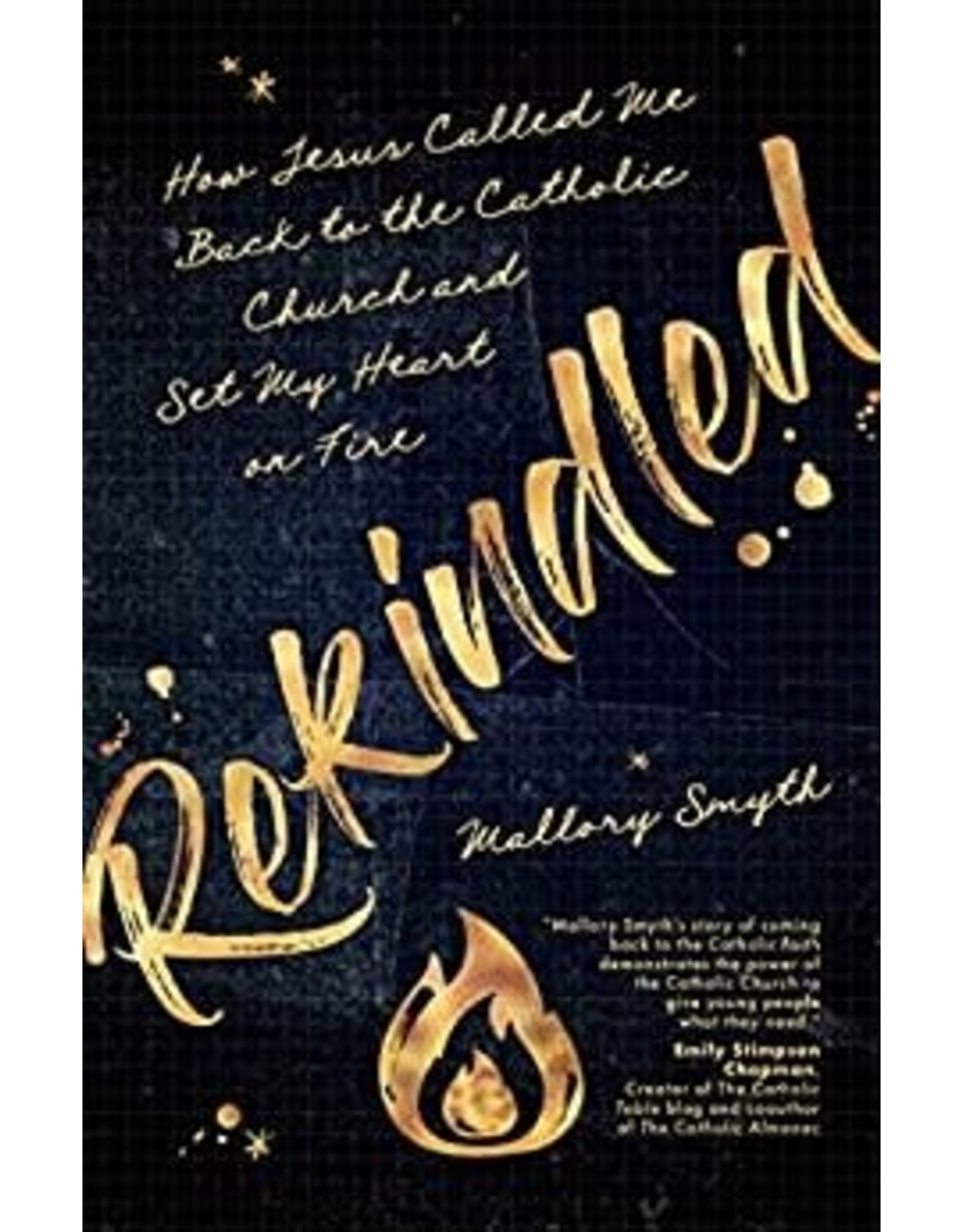 Ave Maria Press Rekindled: How Jesus Called Me Back to the Catholic Church and Set My Heart on Fire by Mallory Smith (Paperback)